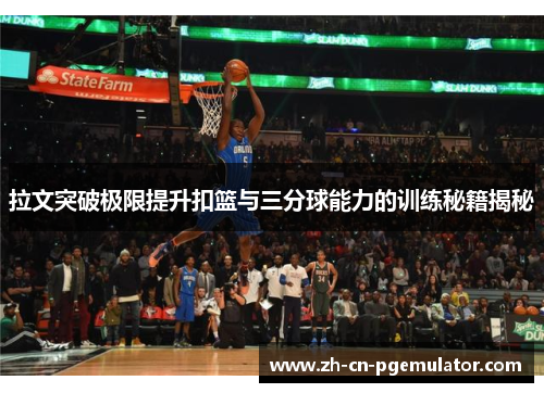 拉文突破极限提升扣篮与三分球能力的训练秘籍揭秘