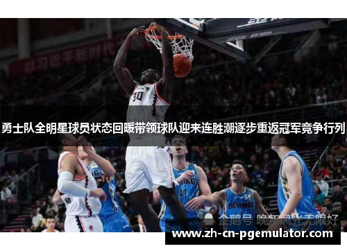 勇士队全明星球员状态回暖带领球队迎来连胜潮逐步重返冠军竞争行列