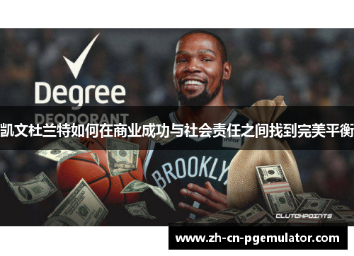凯文杜兰特如何在商业成功与社会责任之间找到完美平衡