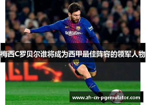 梅西C罗贝尔谁将成为西甲最佳阵容的领军人物