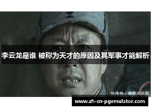 李云龙是谁 被称为天才的原因及其军事才能解析