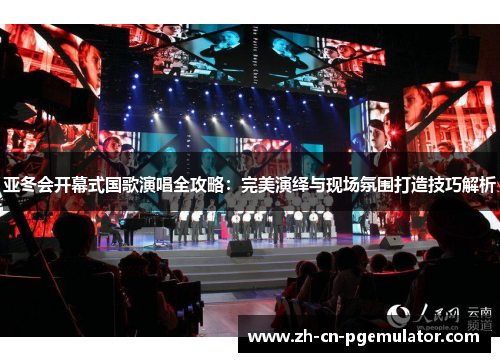 亚冬会开幕式国歌演唱全攻略：完美演绎与现场氛围打造技巧解析