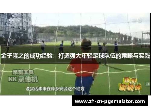 金子隆之的成功经验：打造强大年轻足球队伍的策略与实践