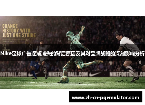 Nike足球广告逐渐消失的背后原因及其对品牌战略的深刻影响分析
