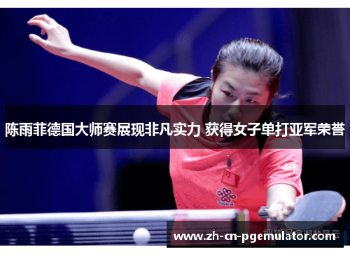 陈雨菲德国大师赛展现非凡实力 获得女子单打亚军荣誉