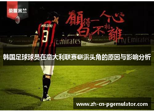 韩国足球球员在意大利联赛崭露头角的原因与影响分析