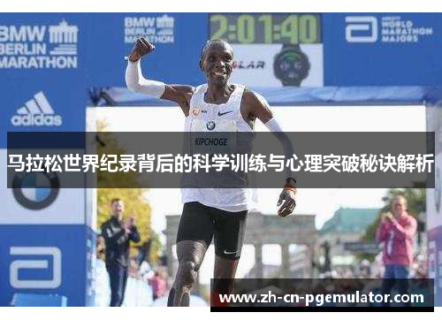 马拉松世界纪录背后的科学训练与心理突破秘诀解析