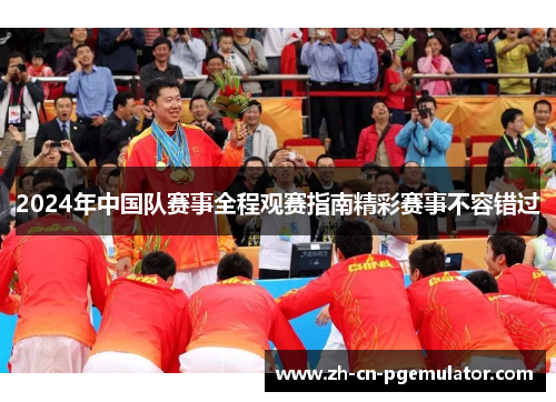 2024年中国队赛事全程观赛指南精彩赛事不容错过