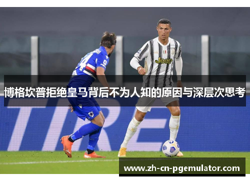 博格坎普拒绝皇马背后不为人知的原因与深层次思考