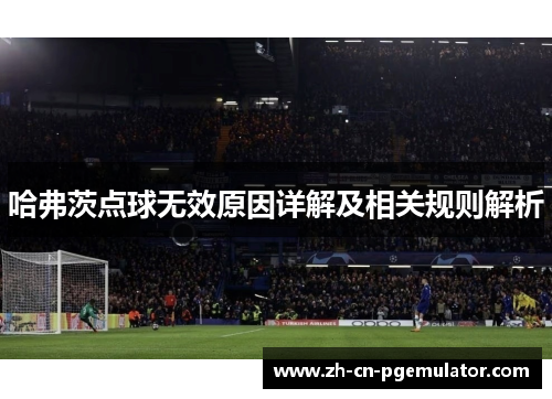 哈弗茨点球无效原因详解及相关规则解析