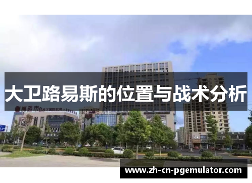 大卫路易斯的位置与战术分析