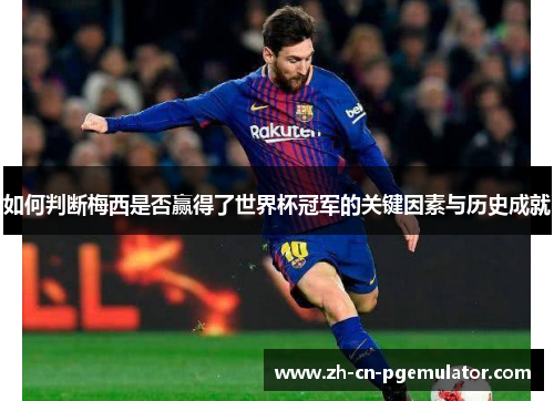 如何判断梅西是否赢得了世界杯冠军的关键因素与历史成就