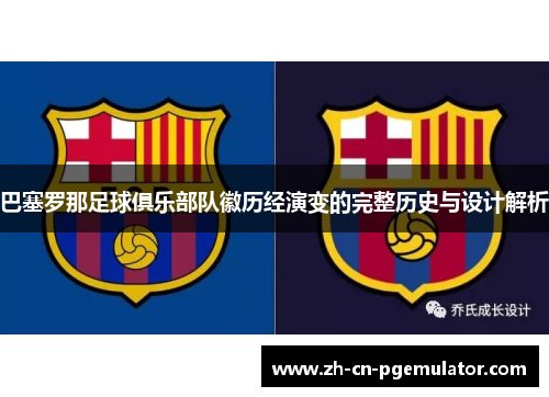 巴塞罗那足球俱乐部队徽历经演变的完整历史与设计解析