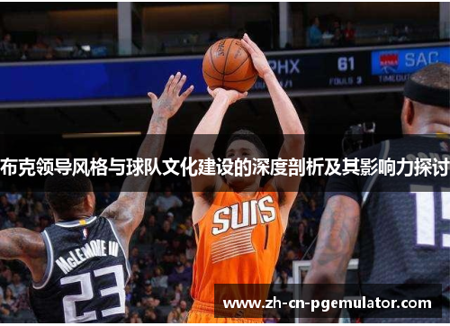 布克领导风格与球队文化建设的深度剖析及其影响力探讨