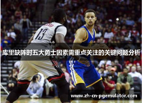 库里缺阵时五大勇士因素需重点关注的关键问题分析