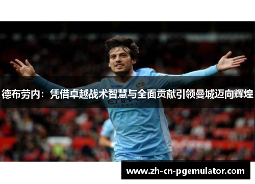 德布劳内:凭借卓越战术智慧与全面贡献引领曼城迈向辉煌 德布劳内:凭借卓越战术智慧与全面贡献引领曼城迈向辉煌