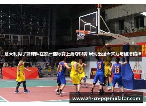 意大利男子篮球队在欧洲锦标赛上勇夺银牌 展现出强大实力与团结精神