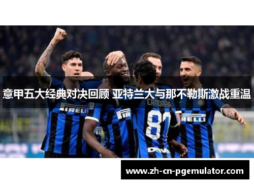 意甲五大经典对决回顾 亚特兰大与那不勒斯激战重温